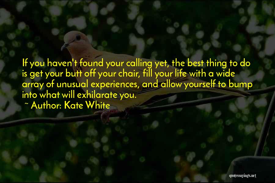 Kate White Quotes: If You Haven't Found Your Calling Yet, The Best Thing To Do Is Get Your Butt Off Your Chair, Fill