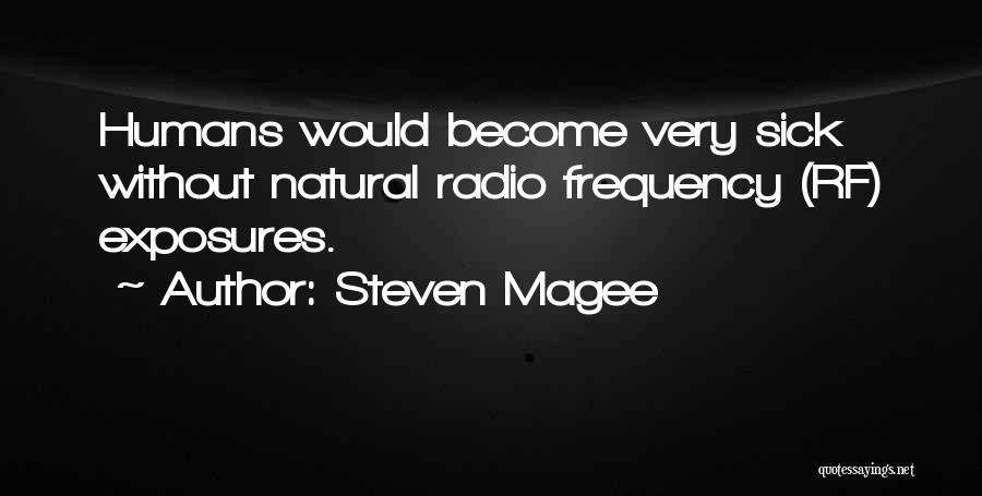 Steven Magee Quotes: Humans Would Become Very Sick Without Natural Radio Frequency (rf) Exposures.
