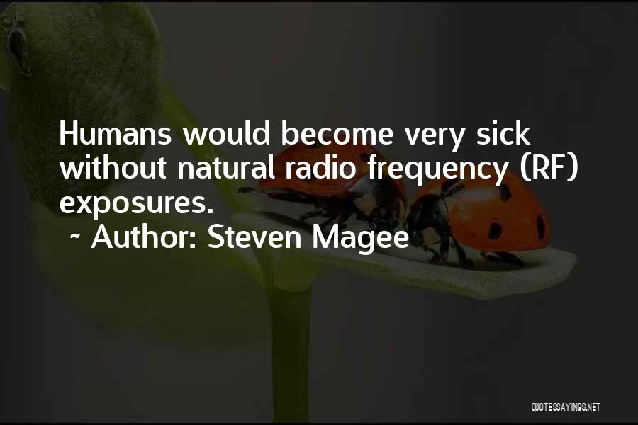 Steven Magee Quotes: Humans Would Become Very Sick Without Natural Radio Frequency (rf) Exposures.