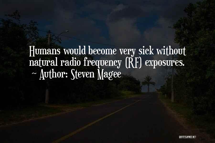 Steven Magee Quotes: Humans Would Become Very Sick Without Natural Radio Frequency (rf) Exposures.