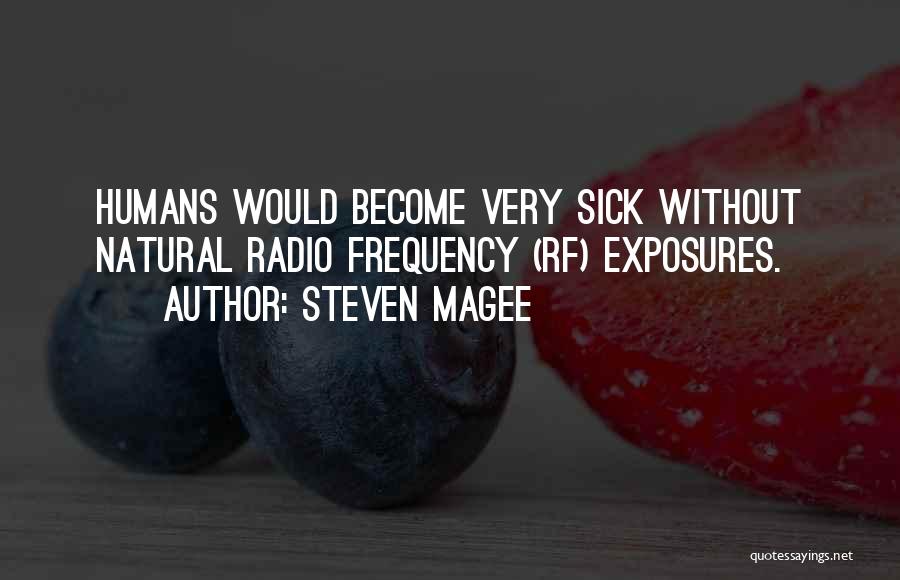 Steven Magee Quotes: Humans Would Become Very Sick Without Natural Radio Frequency (rf) Exposures.