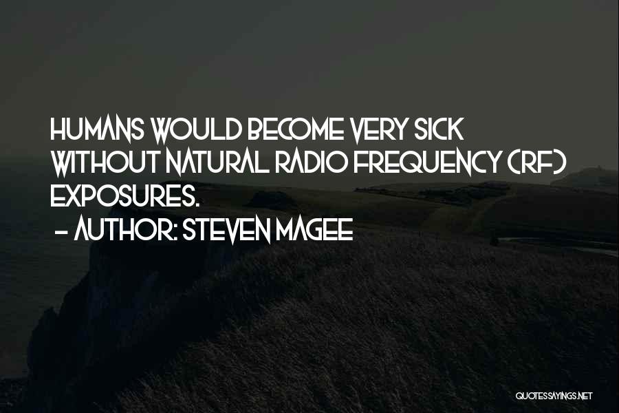 Steven Magee Quotes: Humans Would Become Very Sick Without Natural Radio Frequency (rf) Exposures.