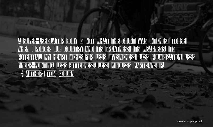 Tom Coburn Quotes: A Super-legislator Body Is Not What The Court Was Intended To Be, When I Ponder Our Country And Its Greatness,