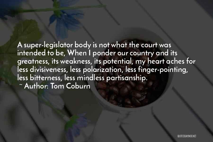 Tom Coburn Quotes: A Super-legislator Body Is Not What The Court Was Intended To Be, When I Ponder Our Country And Its Greatness,