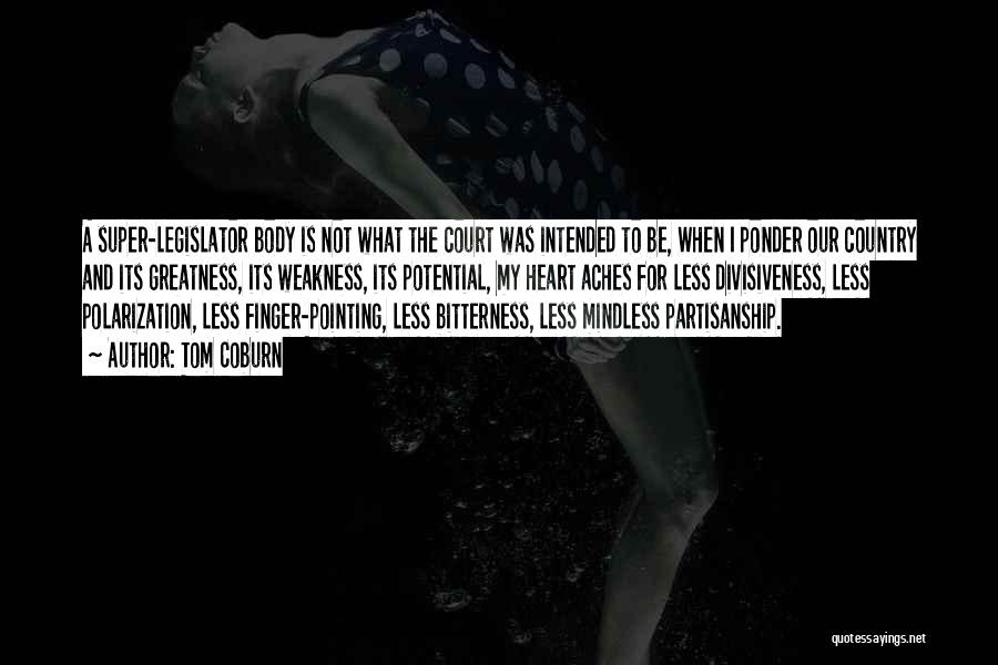 Tom Coburn Quotes: A Super-legislator Body Is Not What The Court Was Intended To Be, When I Ponder Our Country And Its Greatness,