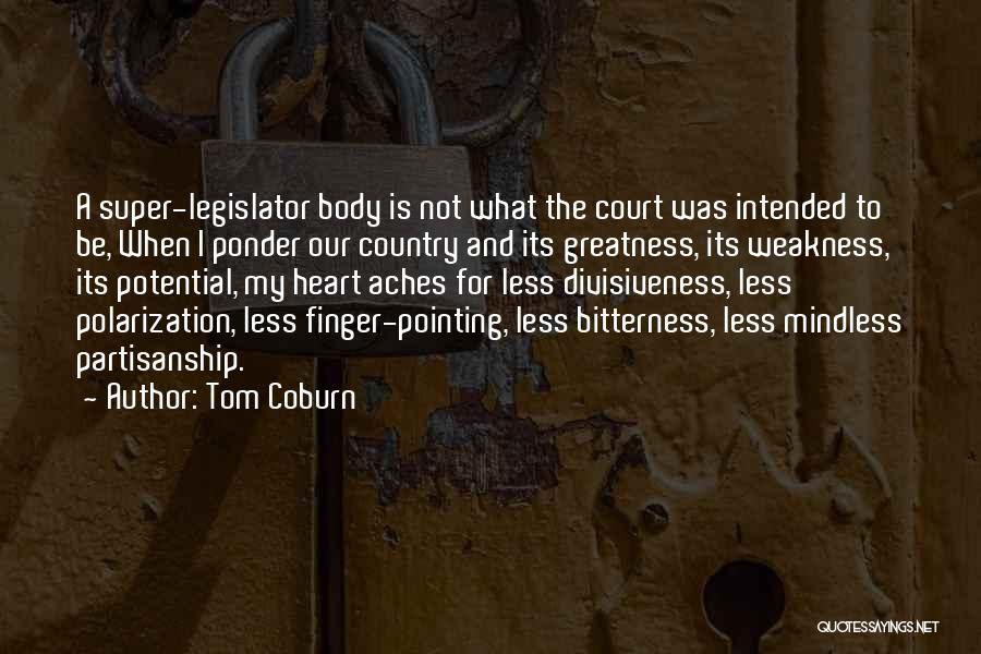 Tom Coburn Quotes: A Super-legislator Body Is Not What The Court Was Intended To Be, When I Ponder Our Country And Its Greatness,