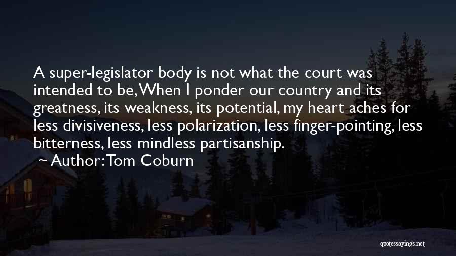 Tom Coburn Quotes: A Super-legislator Body Is Not What The Court Was Intended To Be, When I Ponder Our Country And Its Greatness,