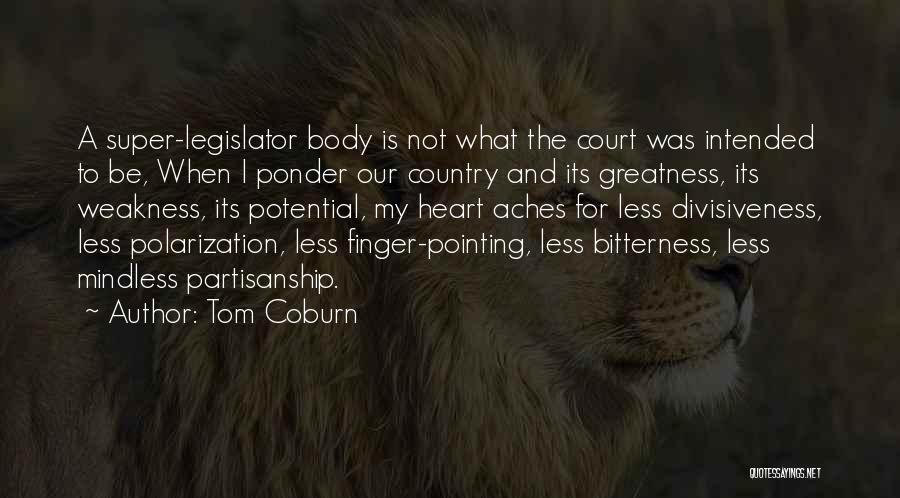 Tom Coburn Quotes: A Super-legislator Body Is Not What The Court Was Intended To Be, When I Ponder Our Country And Its Greatness,