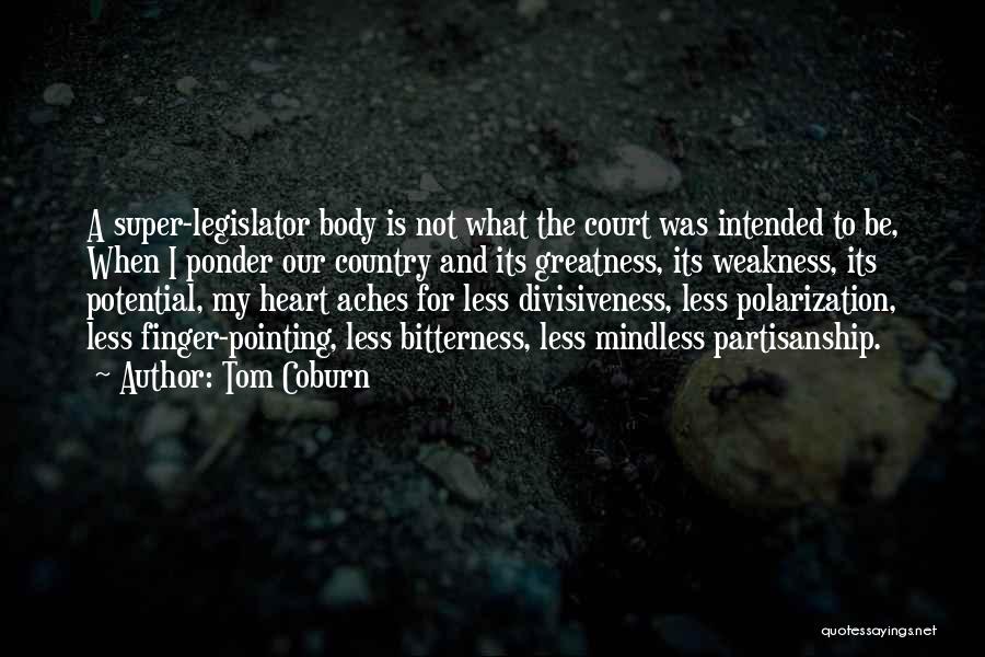 Tom Coburn Quotes: A Super-legislator Body Is Not What The Court Was Intended To Be, When I Ponder Our Country And Its Greatness,