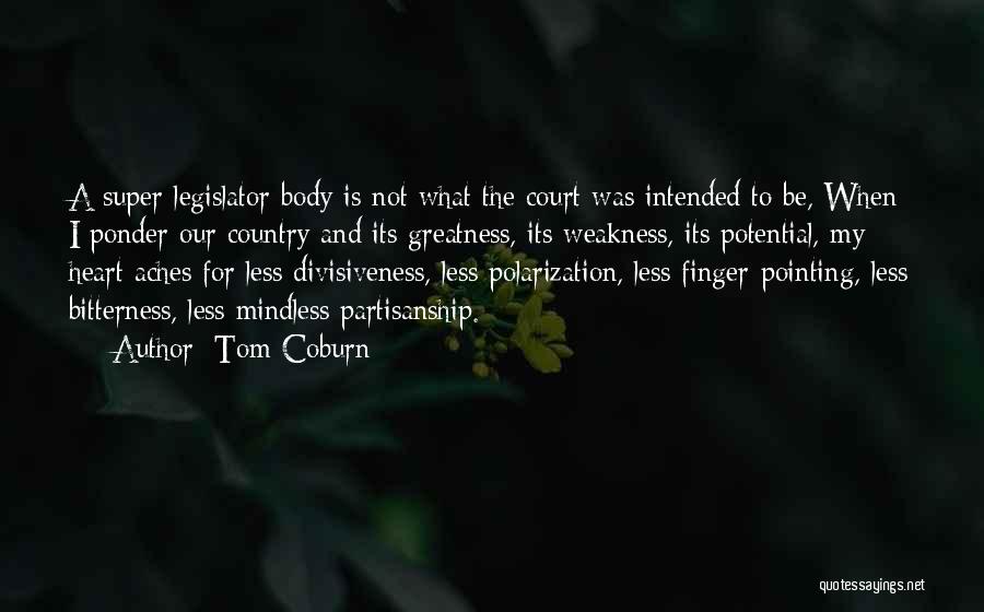 Tom Coburn Quotes: A Super-legislator Body Is Not What The Court Was Intended To Be, When I Ponder Our Country And Its Greatness,
