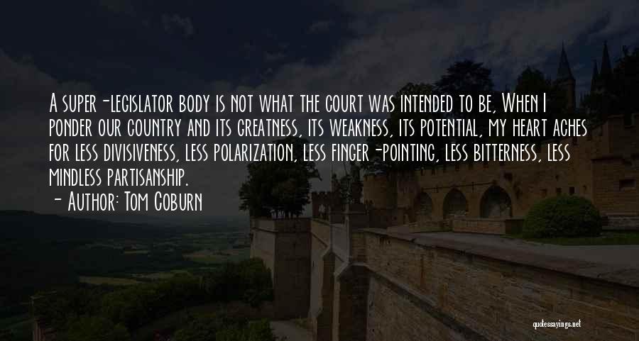 Tom Coburn Quotes: A Super-legislator Body Is Not What The Court Was Intended To Be, When I Ponder Our Country And Its Greatness,