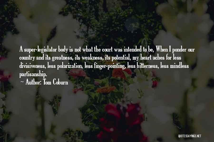 Tom Coburn Quotes: A Super-legislator Body Is Not What The Court Was Intended To Be, When I Ponder Our Country And Its Greatness,