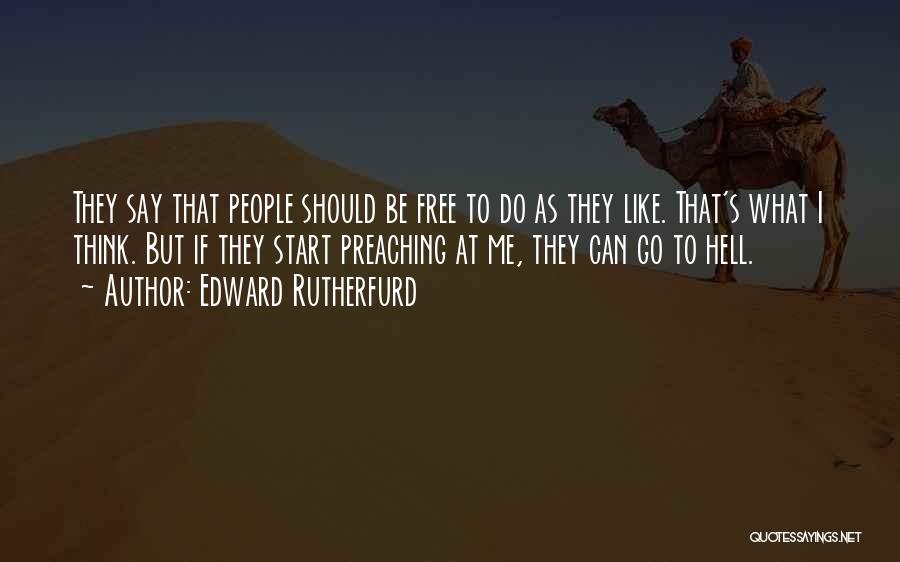 Edward Rutherfurd Quotes: They Say That People Should Be Free To Do As They Like. That's What I Think. But If They Start