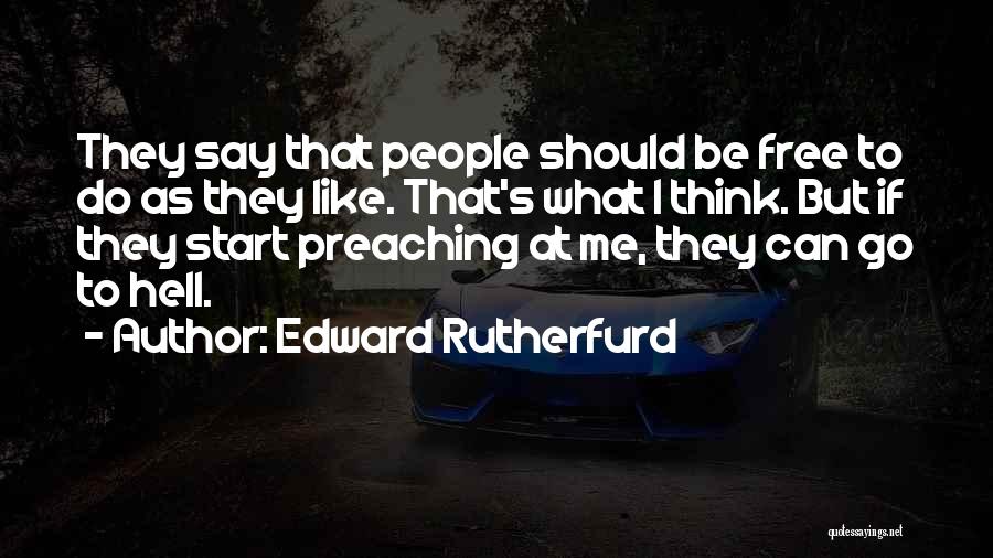 Edward Rutherfurd Quotes: They Say That People Should Be Free To Do As They Like. That's What I Think. But If They Start