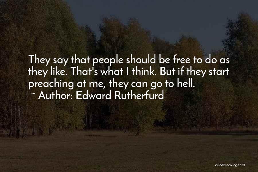 Edward Rutherfurd Quotes: They Say That People Should Be Free To Do As They Like. That's What I Think. But If They Start