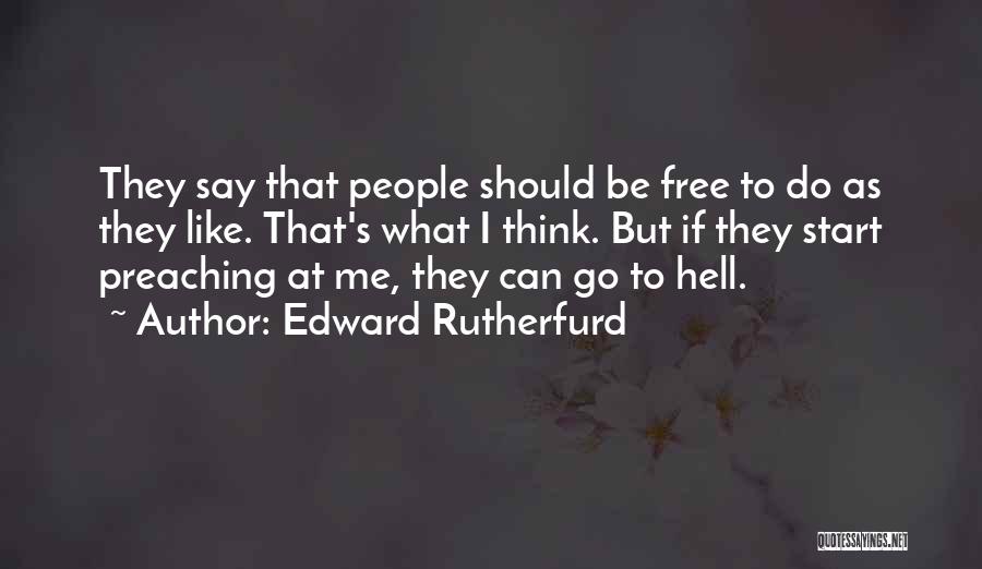 Edward Rutherfurd Quotes: They Say That People Should Be Free To Do As They Like. That's What I Think. But If They Start