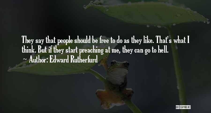 Edward Rutherfurd Quotes: They Say That People Should Be Free To Do As They Like. That's What I Think. But If They Start