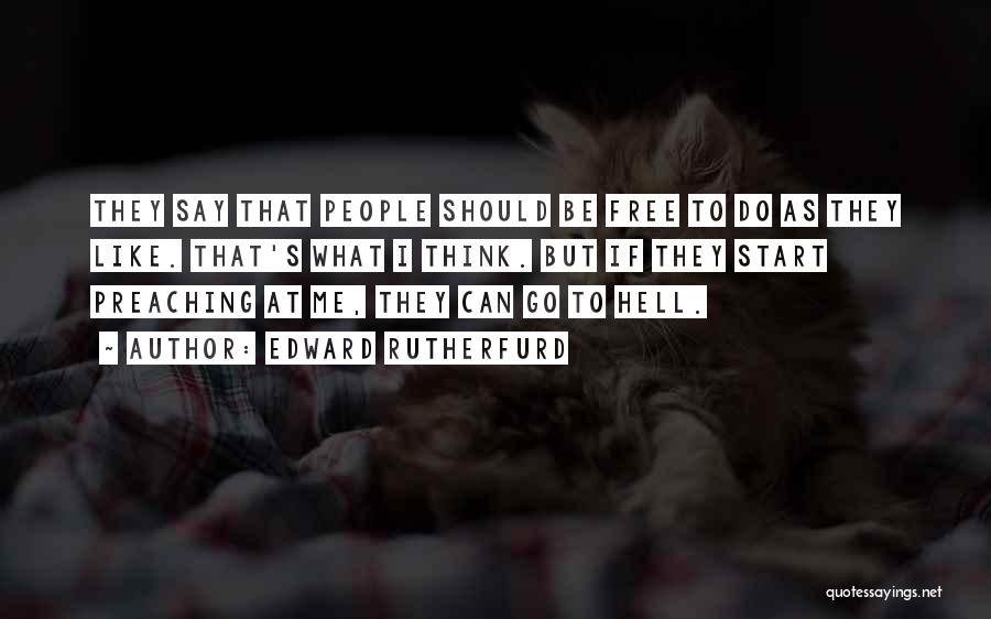 Edward Rutherfurd Quotes: They Say That People Should Be Free To Do As They Like. That's What I Think. But If They Start