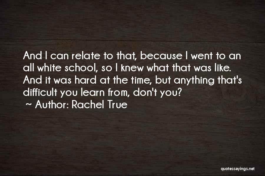 Rachel True Quotes: And I Can Relate To That, Because I Went To An All White School, So I Knew What That Was