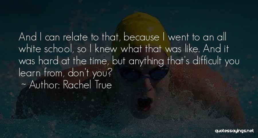 Rachel True Quotes: And I Can Relate To That, Because I Went To An All White School, So I Knew What That Was