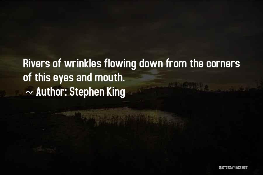 Stephen King Quotes: Rivers Of Wrinkles Flowing Down From The Corners Of This Eyes And Mouth.