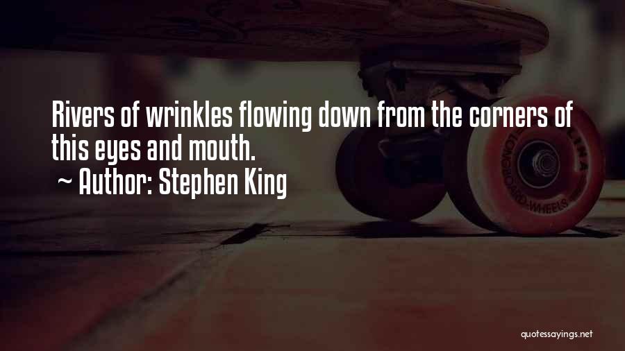 Stephen King Quotes: Rivers Of Wrinkles Flowing Down From The Corners Of This Eyes And Mouth.