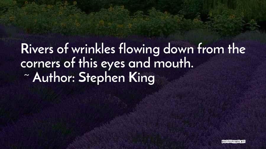 Stephen King Quotes: Rivers Of Wrinkles Flowing Down From The Corners Of This Eyes And Mouth.