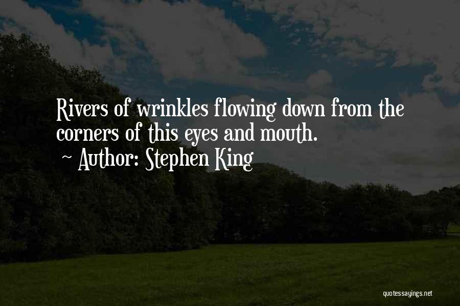 Stephen King Quotes: Rivers Of Wrinkles Flowing Down From The Corners Of This Eyes And Mouth.