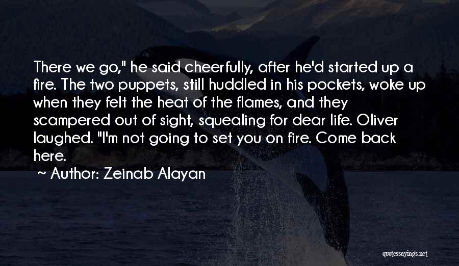 Zeinab Alayan Quotes: There We Go, He Said Cheerfully, After He'd Started Up A Fire. The Two Puppets, Still Huddled In His Pockets,