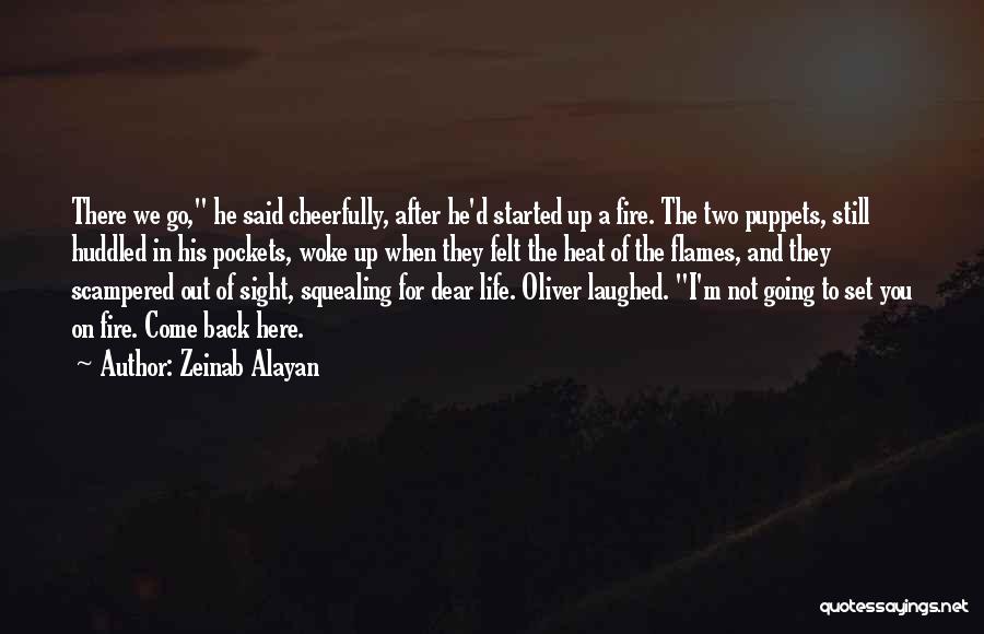 Zeinab Alayan Quotes: There We Go, He Said Cheerfully, After He'd Started Up A Fire. The Two Puppets, Still Huddled In His Pockets,