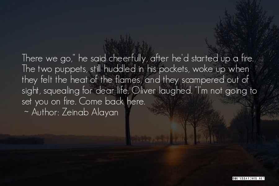 Zeinab Alayan Quotes: There We Go, He Said Cheerfully, After He'd Started Up A Fire. The Two Puppets, Still Huddled In His Pockets,