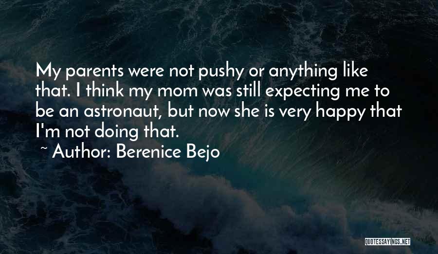 Berenice Bejo Quotes: My Parents Were Not Pushy Or Anything Like That. I Think My Mom Was Still Expecting Me To Be An