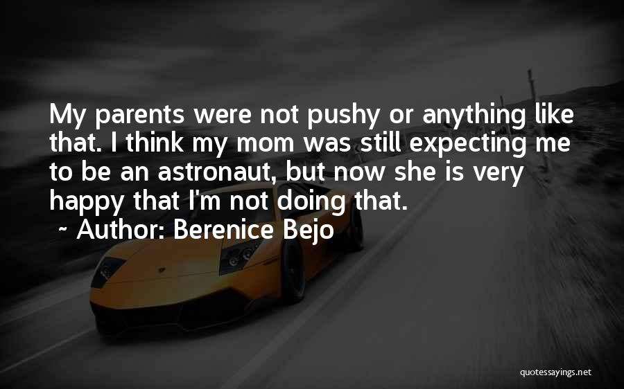 Berenice Bejo Quotes: My Parents Were Not Pushy Or Anything Like That. I Think My Mom Was Still Expecting Me To Be An