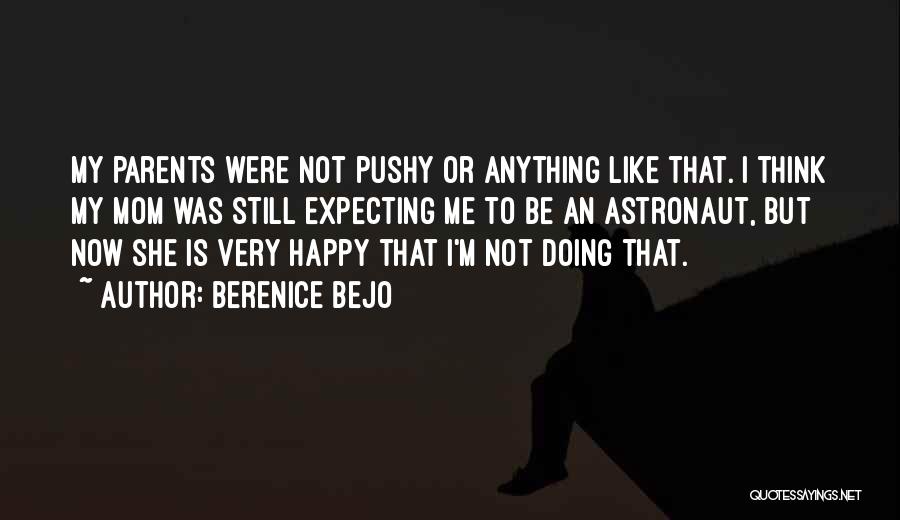 Berenice Bejo Quotes: My Parents Were Not Pushy Or Anything Like That. I Think My Mom Was Still Expecting Me To Be An