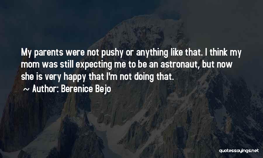 Berenice Bejo Quotes: My Parents Were Not Pushy Or Anything Like That. I Think My Mom Was Still Expecting Me To Be An