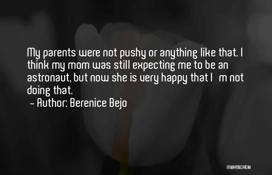 Berenice Bejo Quotes: My Parents Were Not Pushy Or Anything Like That. I Think My Mom Was Still Expecting Me To Be An
