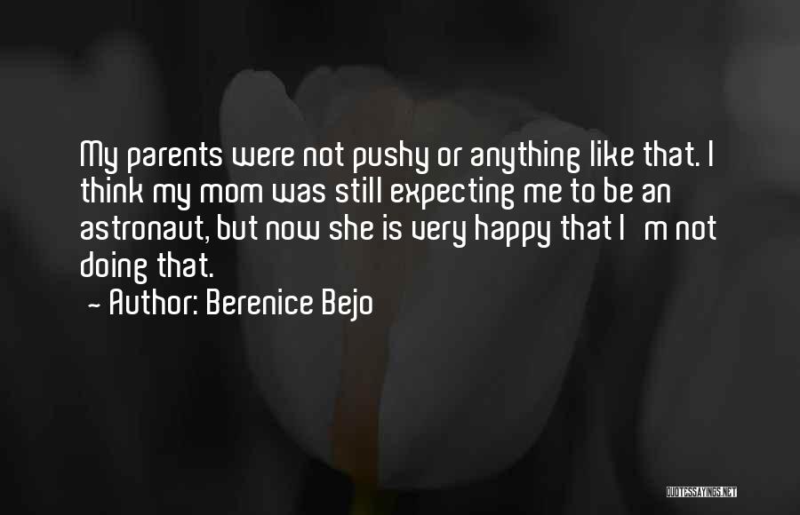 Berenice Bejo Quotes: My Parents Were Not Pushy Or Anything Like That. I Think My Mom Was Still Expecting Me To Be An
