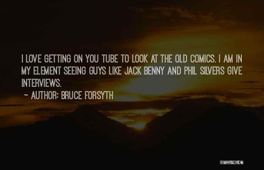 Bruce Forsyth Quotes: I Love Getting On You Tube To Look At The Old Comics. I Am In My Element Seeing Guys Like