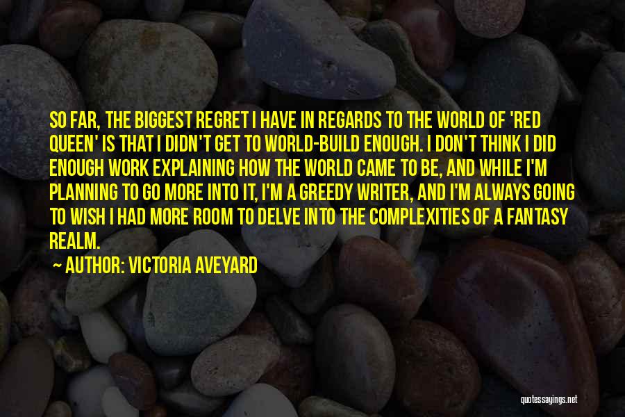 Victoria Aveyard Quotes: So Far, The Biggest Regret I Have In Regards To The World Of 'red Queen' Is That I Didn't Get