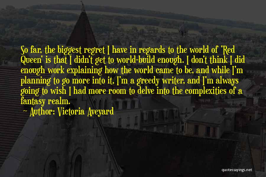 Victoria Aveyard Quotes: So Far, The Biggest Regret I Have In Regards To The World Of 'red Queen' Is That I Didn't Get