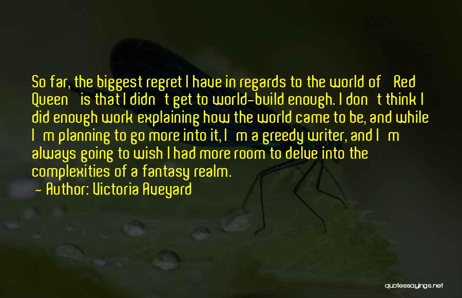 Victoria Aveyard Quotes: So Far, The Biggest Regret I Have In Regards To The World Of 'red Queen' Is That I Didn't Get