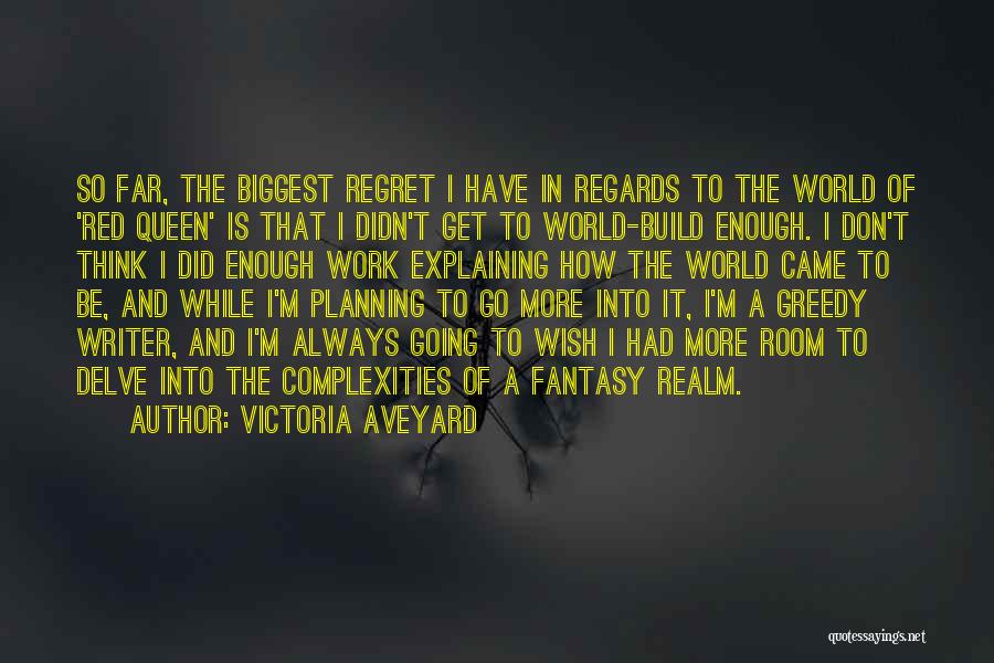 Victoria Aveyard Quotes: So Far, The Biggest Regret I Have In Regards To The World Of 'red Queen' Is That I Didn't Get