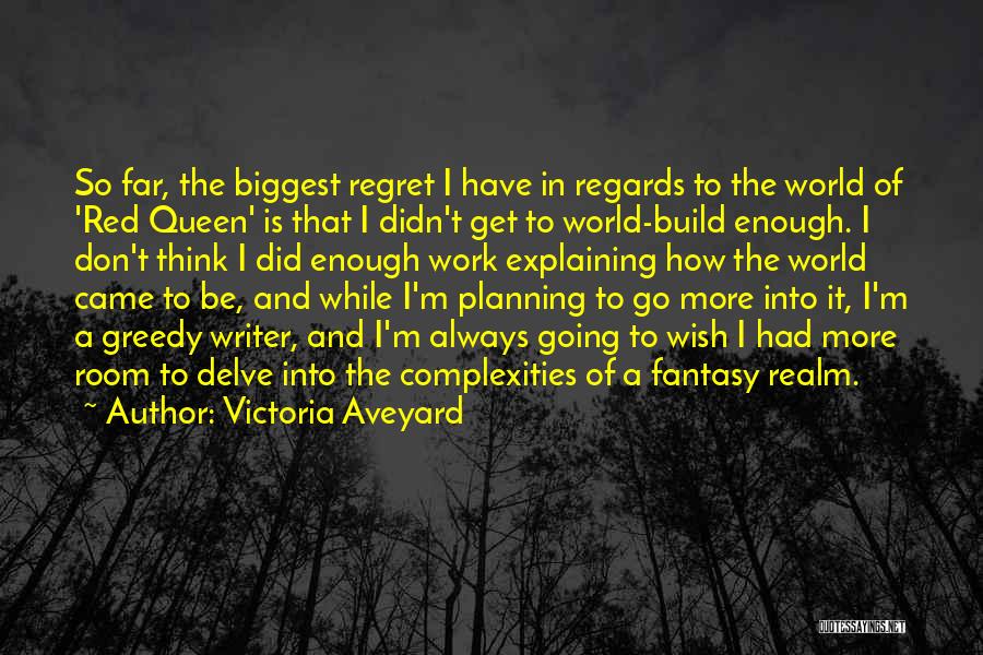 Victoria Aveyard Quotes: So Far, The Biggest Regret I Have In Regards To The World Of 'red Queen' Is That I Didn't Get
