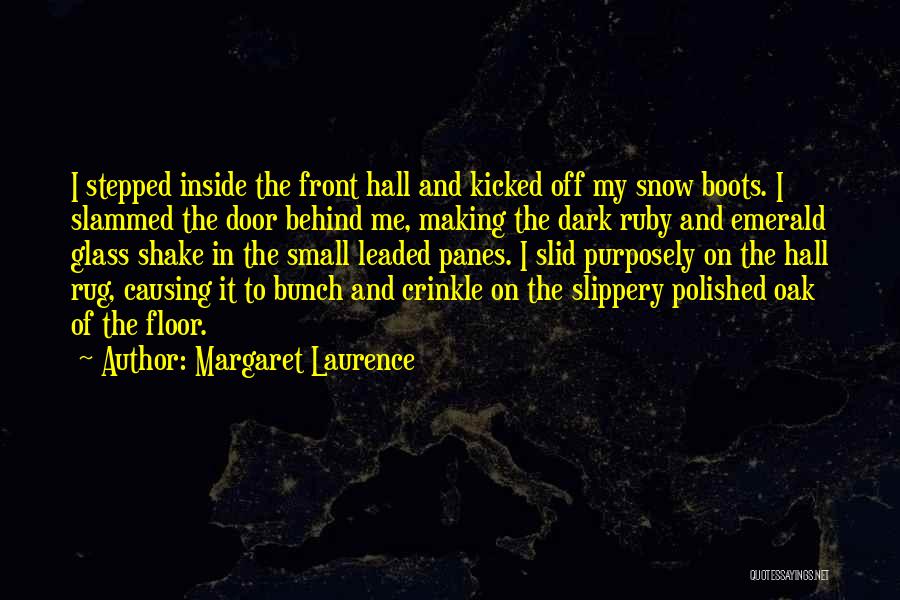 Margaret Laurence Quotes: I Stepped Inside The Front Hall And Kicked Off My Snow Boots. I Slammed The Door Behind Me, Making The