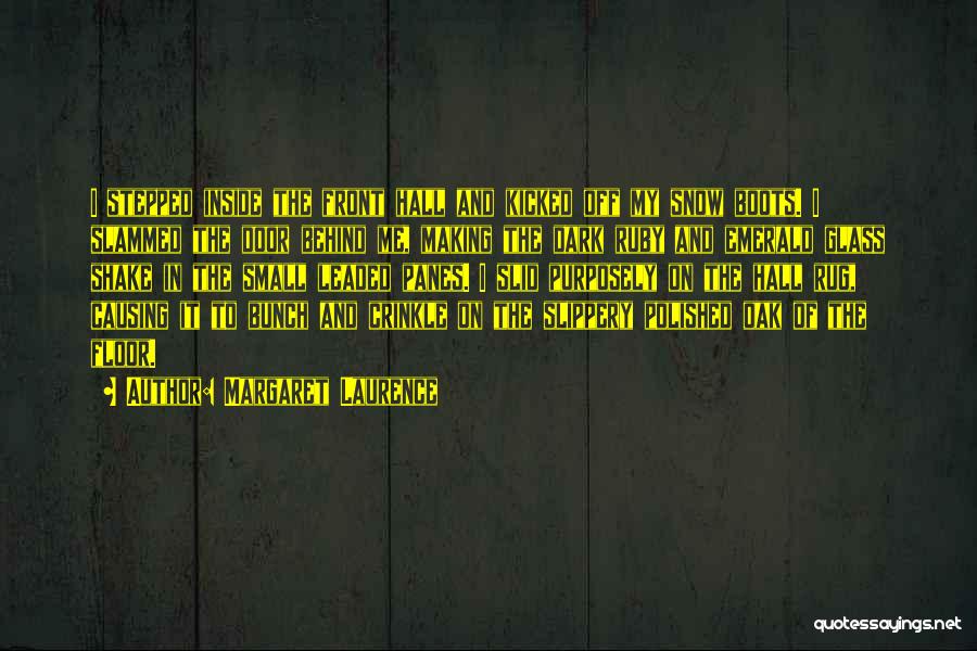 Margaret Laurence Quotes: I Stepped Inside The Front Hall And Kicked Off My Snow Boots. I Slammed The Door Behind Me, Making The