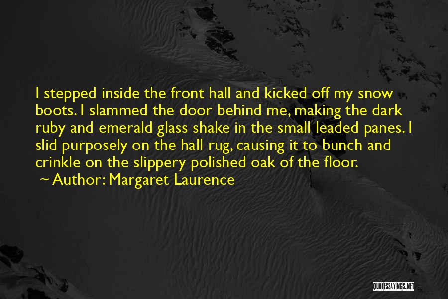 Margaret Laurence Quotes: I Stepped Inside The Front Hall And Kicked Off My Snow Boots. I Slammed The Door Behind Me, Making The