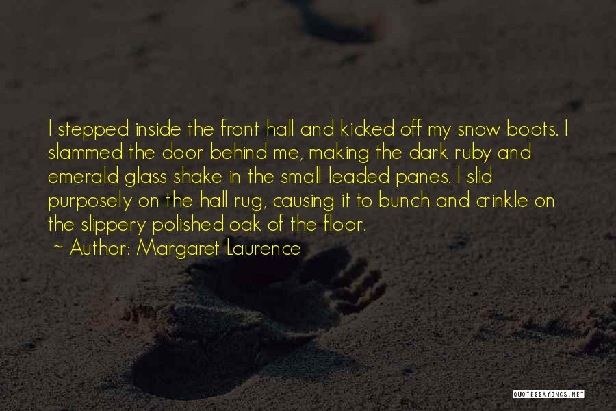 Margaret Laurence Quotes: I Stepped Inside The Front Hall And Kicked Off My Snow Boots. I Slammed The Door Behind Me, Making The
