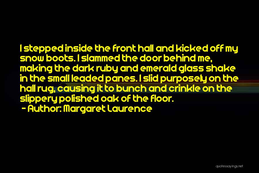 Margaret Laurence Quotes: I Stepped Inside The Front Hall And Kicked Off My Snow Boots. I Slammed The Door Behind Me, Making The