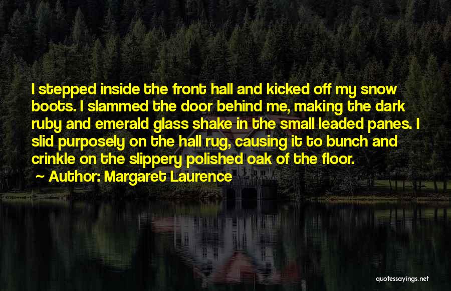 Margaret Laurence Quotes: I Stepped Inside The Front Hall And Kicked Off My Snow Boots. I Slammed The Door Behind Me, Making The