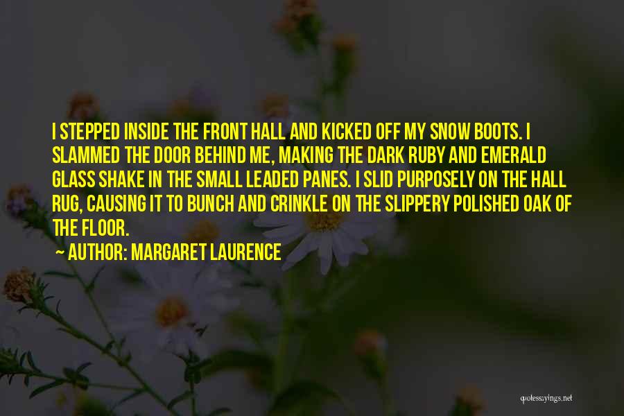 Margaret Laurence Quotes: I Stepped Inside The Front Hall And Kicked Off My Snow Boots. I Slammed The Door Behind Me, Making The